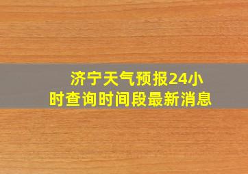 济宁天气预报24小时查询时间段最新消息