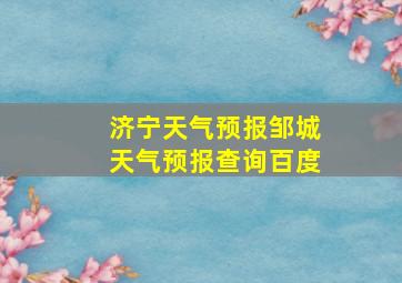 济宁天气预报邹城天气预报查询百度