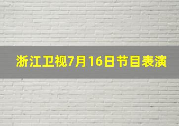 浙江卫视7月16日节目表演