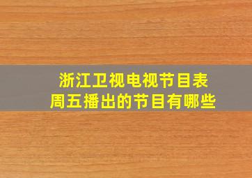 浙江卫视电视节目表周五播出的节目有哪些