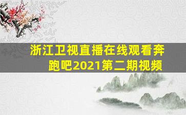 浙江卫视直播在线观看奔跑吧2021第二期视频