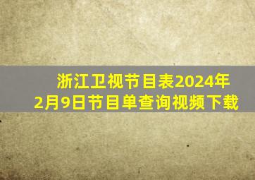 浙江卫视节目表2024年2月9日节目单查询视频下载