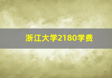 浙江大学2180学费