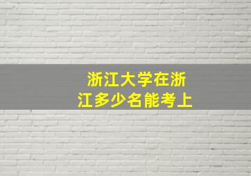 浙江大学在浙江多少名能考上