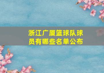 浙江广厦篮球队球员有哪些名单公布