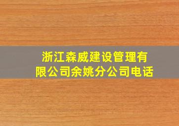 浙江森威建设管理有限公司余姚分公司电话