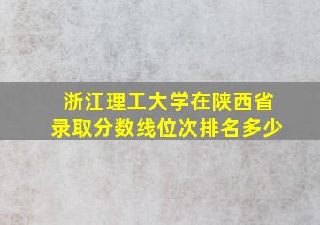 浙江理工大学在陕西省录取分数线位次排名多少