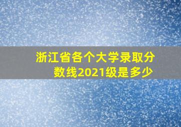 浙江省各个大学录取分数线2021级是多少