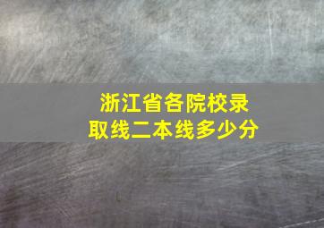 浙江省各院校录取线二本线多少分