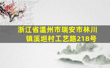 浙江省温州市瑞安市林川镇溪坦村工艺路218号