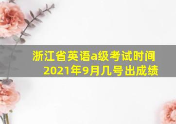 浙江省英语a级考试时间2021年9月几号出成绩