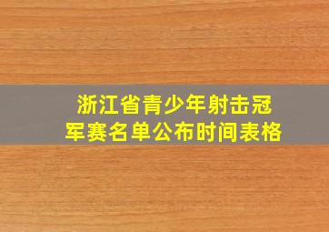 浙江省青少年射击冠军赛名单公布时间表格