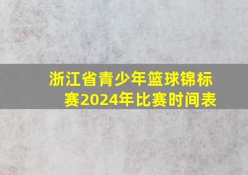 浙江省青少年篮球锦标赛2024年比赛时间表