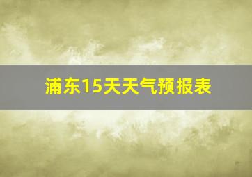 浦东15天天气预报表