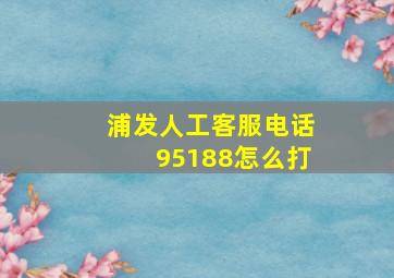 浦发人工客服电话95188怎么打