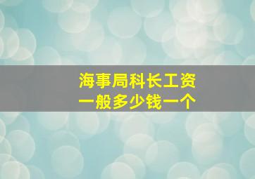 海事局科长工资一般多少钱一个