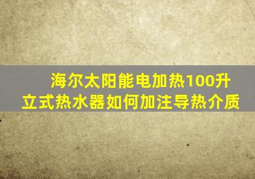 海尔太阳能电加热100升立式热水器如何加注导热介质