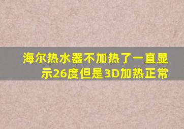 海尔热水器不加热了一直显示26度但是3D加热正常