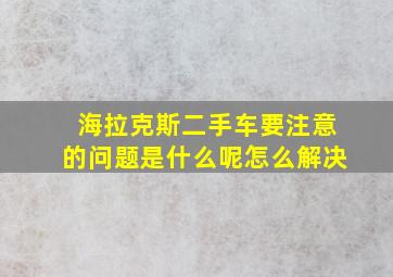 海拉克斯二手车要注意的问题是什么呢怎么解决