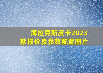 海拉克斯皮卡2023款报价及参数配置图片