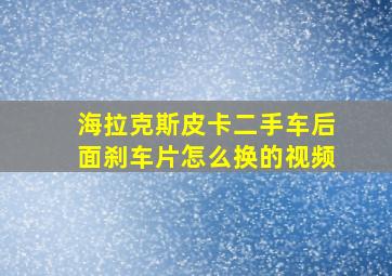 海拉克斯皮卡二手车后面刹车片怎么换的视频