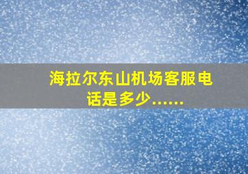 海拉尔东山机场客服电话是多少......