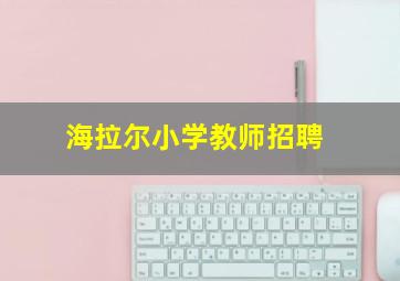 海拉尔小学教师招聘