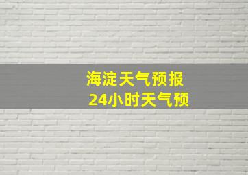 海淀天气预报24小时天气预