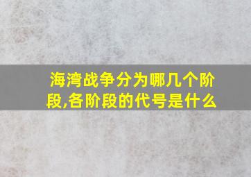 海湾战争分为哪几个阶段,各阶段的代号是什么