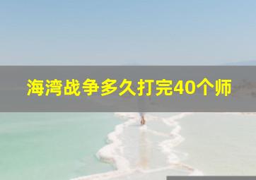 海湾战争多久打完40个师