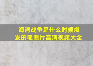 海湾战争是什么时候爆发的呢图片高清视频大全