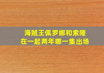 海贼王佩罗娜和索隆在一起两年哪一集出场