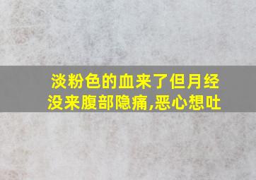 淡粉色的血来了但月经没来腹部隐痛,恶心想吐