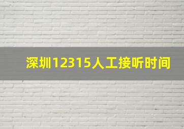 深圳12315人工接听时间