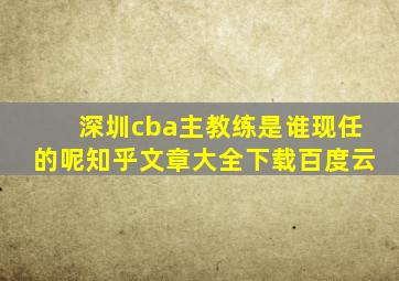 深圳cba主教练是谁现任的呢知乎文章大全下载百度云