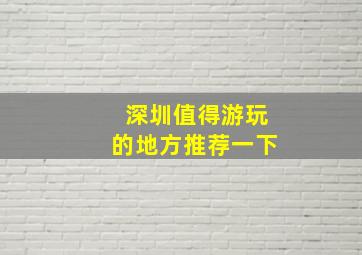 深圳值得游玩的地方推荐一下