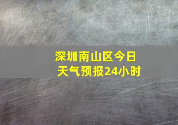 深圳南山区今日天气预报24小时