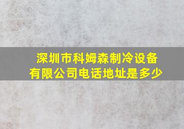 深圳市科姆森制冷设备有限公司电话地址是多少