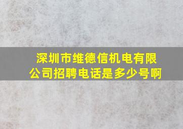 深圳市维德信机电有限公司招聘电话是多少号啊