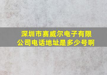 深圳市赛威尔电子有限公司电话地址是多少号啊