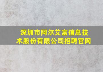 深圳市阿尔艾富信息技术股份有限公司招聘官网