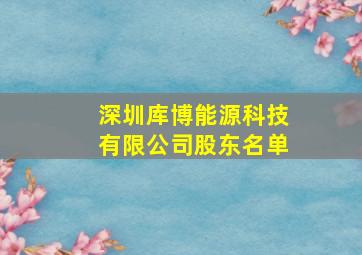 深圳库博能源科技有限公司股东名单