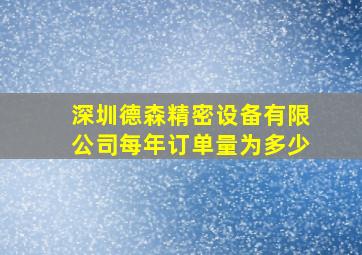 深圳德森精密设备有限公司每年订单量为多少