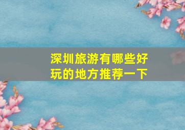 深圳旅游有哪些好玩的地方推荐一下