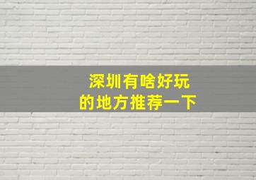 深圳有啥好玩的地方推荐一下