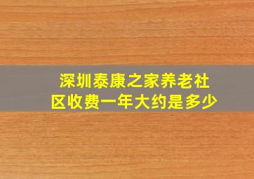 深圳泰康之家养老社区收费一年大约是多少