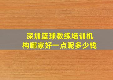 深圳篮球教练培训机构哪家好一点呢多少钱