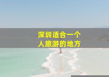 深圳适合一个人旅游的地方