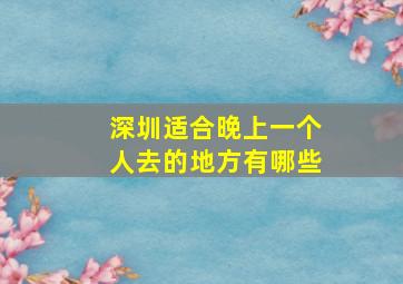 深圳适合晚上一个人去的地方有哪些