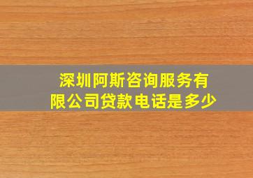 深圳阿斯咨询服务有限公司贷款电话是多少